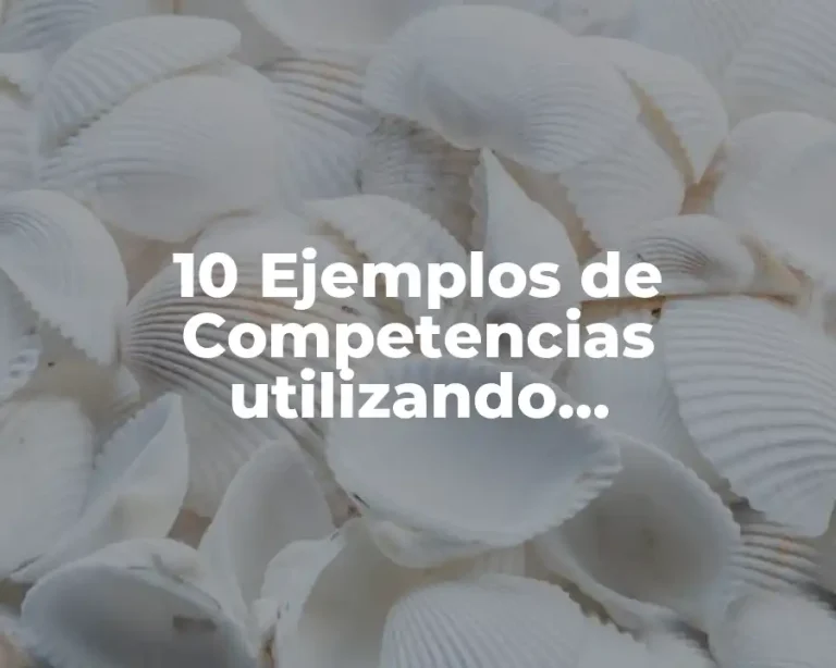 10 Ejemplos de Competencias utilizando conocimientos, habilidades o actitudes