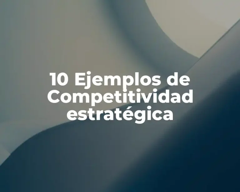 10 Ejemplos de Competitividad estratégica