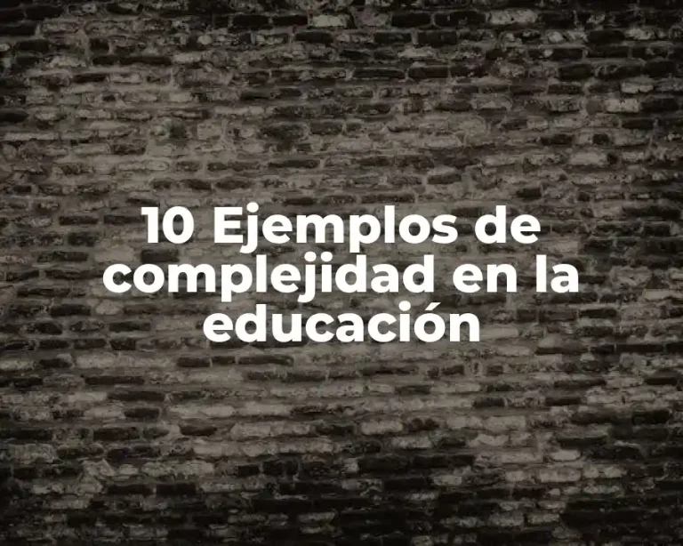 10 Ejemplos de complejidad en la educación