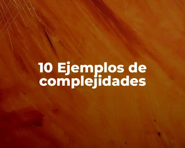 10 Ejemplos de complejidades