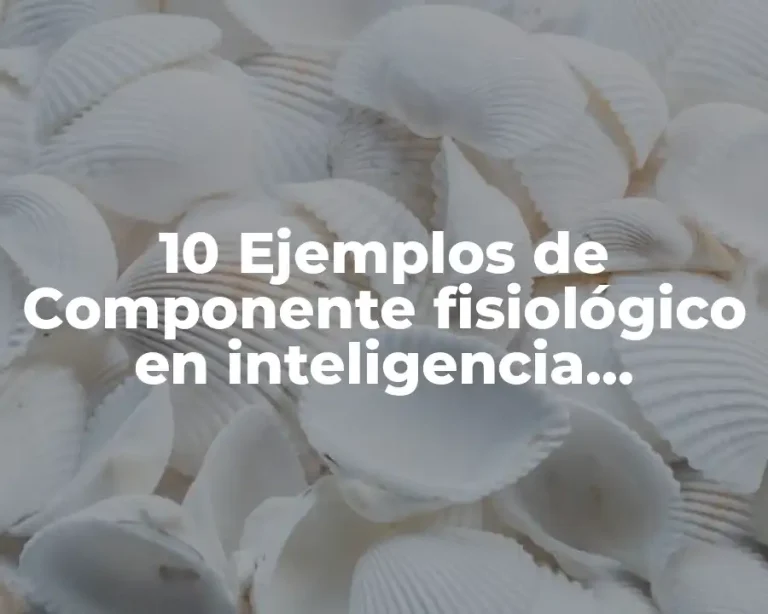 10 Ejemplos de Componente fisiológico en inteligencia emocional