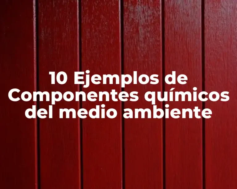 10 Ejemplos de Componentes químicos del medio ambiente