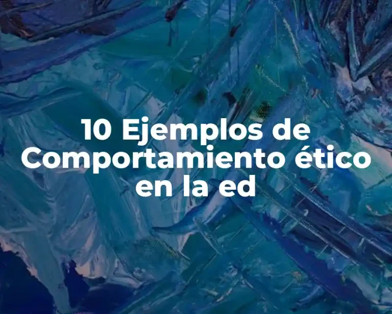 10 Ejemplos de Comportamiento ético en la ed