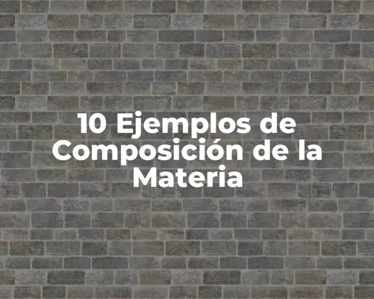10 Ejemplos de Composición de la Materia