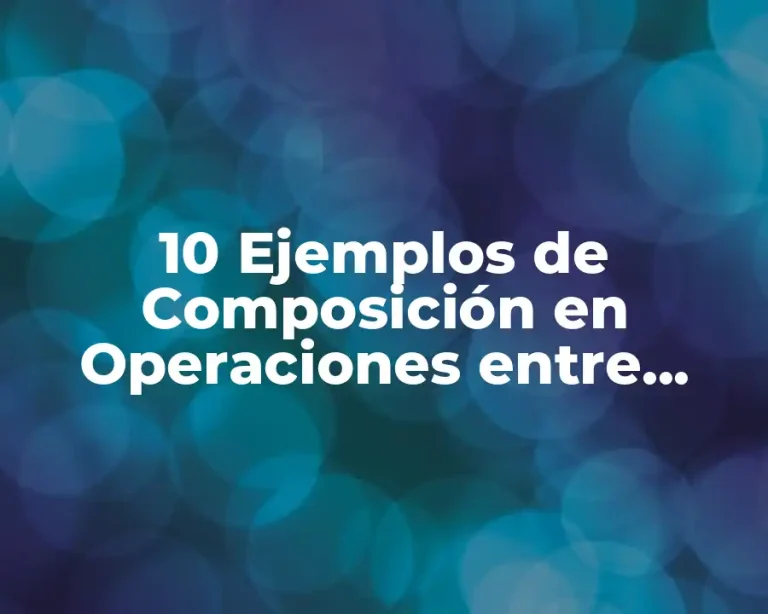 10 Ejemplos de Composición en Operaciones entre Relaciones