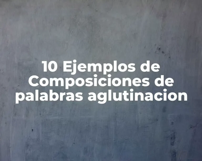 10 Ejemplos de Composiciones de palabras aglutinacion