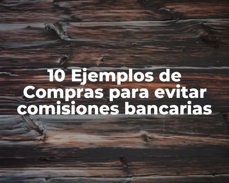 10 Ejemplos de Compras para evitar comisiones bancarias