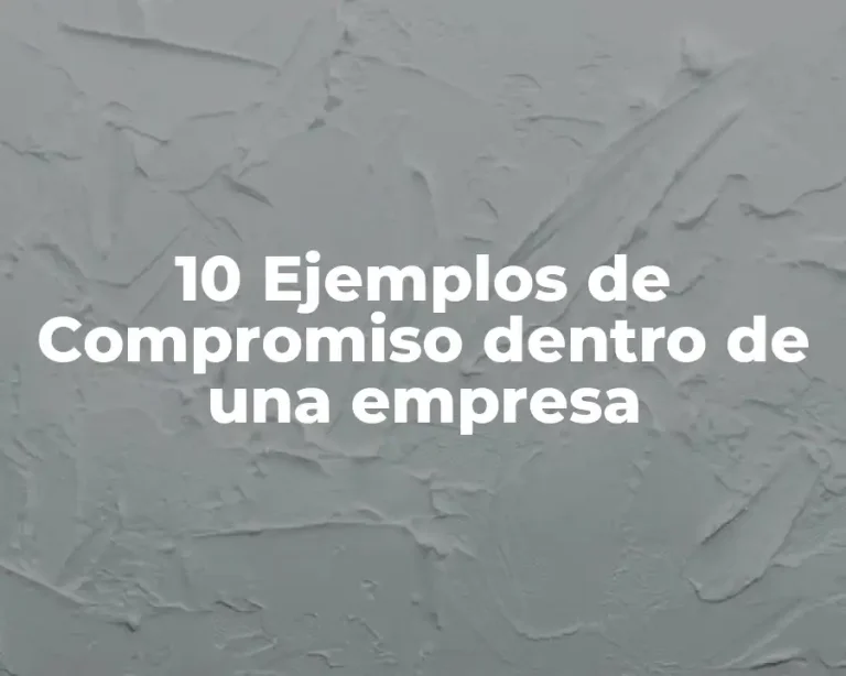 10 Ejemplos de Compromiso dentro de una empresa