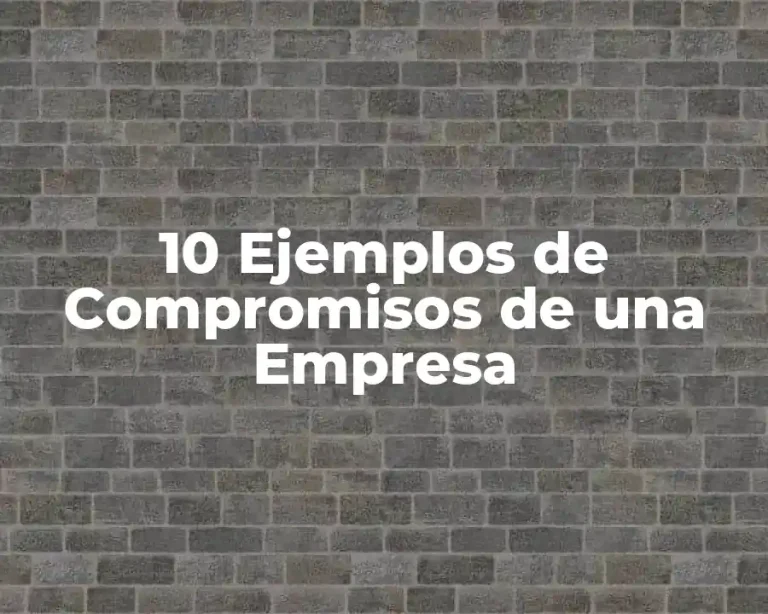 10 Ejemplos de Compromisos de una Empresa