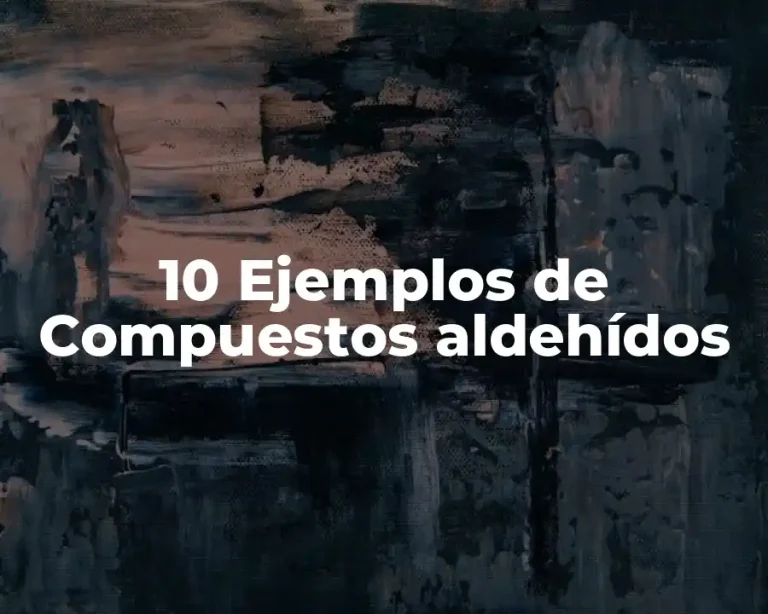 10 Ejemplos de Compuestos aldehídos