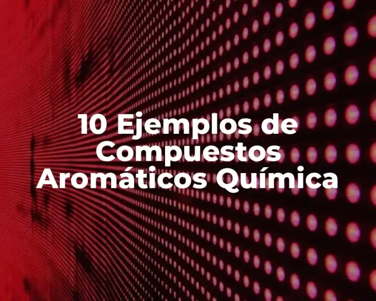 10 Ejemplos de Compuestos Aromáticos Química