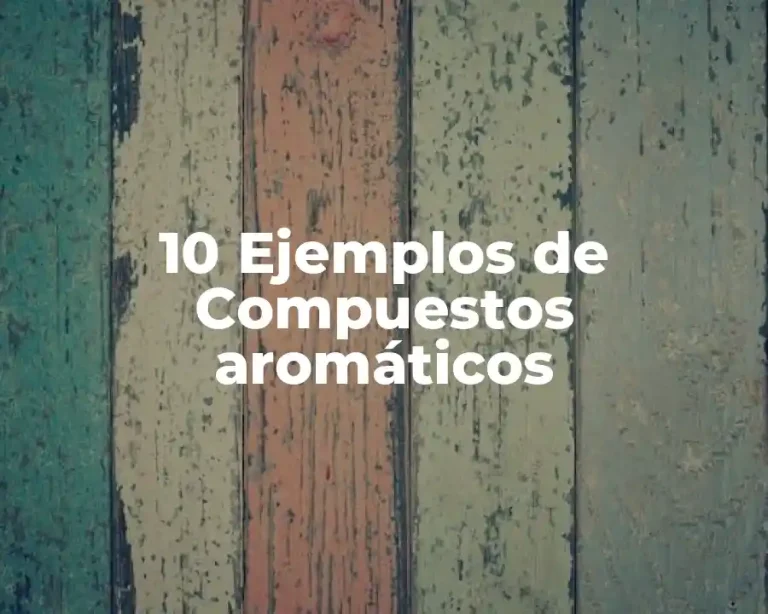 10 Ejemplos de Compuestos aromáticos