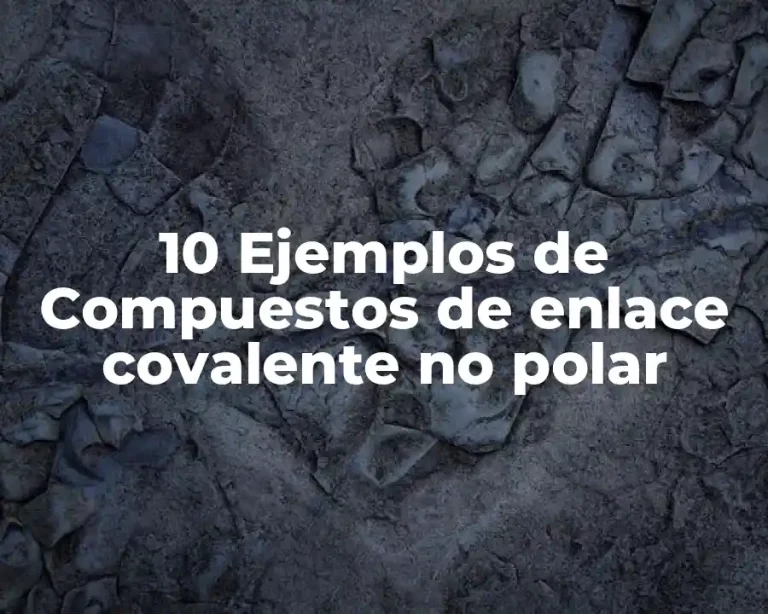 10 Ejemplos de Compuestos de enlace covalente no polar
