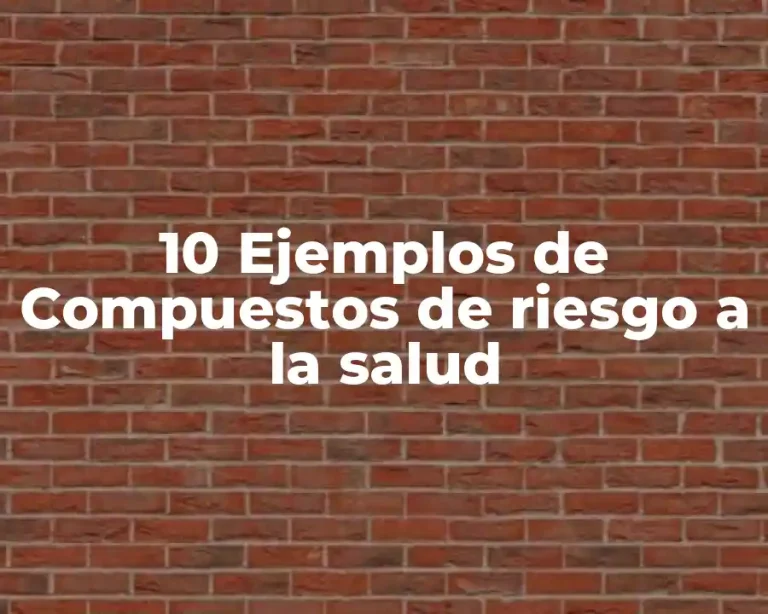 10 Ejemplos de Compuestos de riesgo a la salud