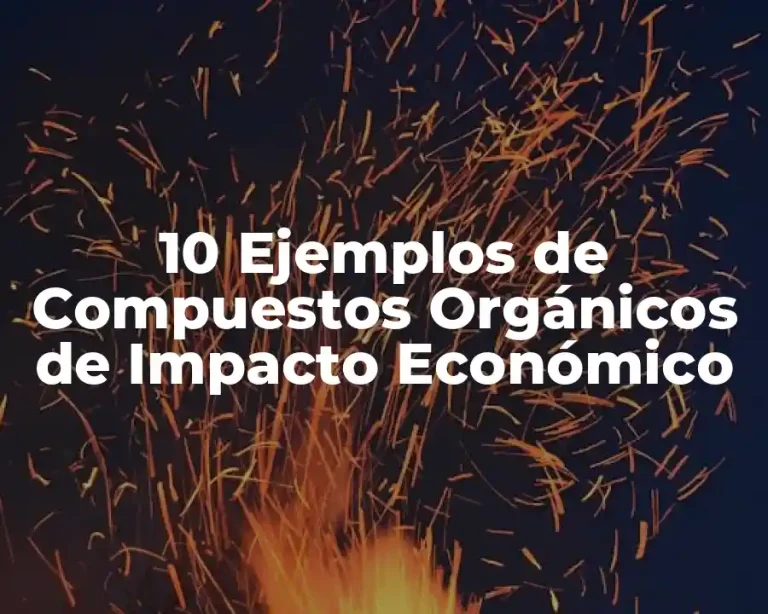 10 Ejemplos de Compuestos Orgánicos de Impacto Económico