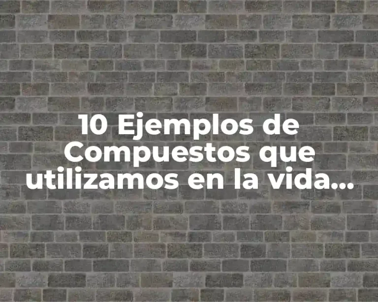 10 Ejemplos de Compuestos que utilizamos en la vida diaria