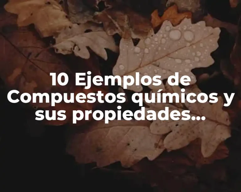 10 Ejemplos de Compuestos químicos y sus propiedades extensivas e intensivas