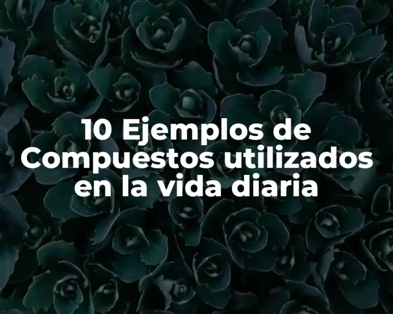10 Ejemplos de Compuestos utilizados en la vida diaria