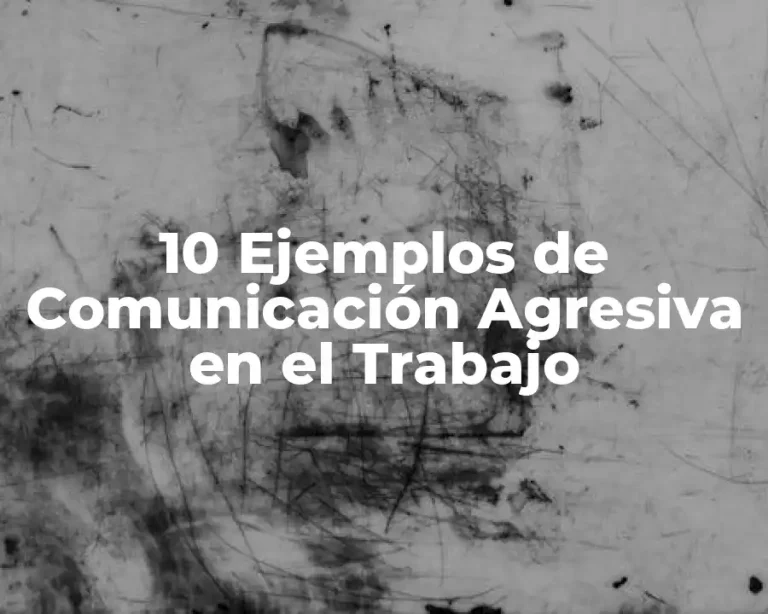 10 Ejemplos de Comunicación Agresiva en el Trabajo