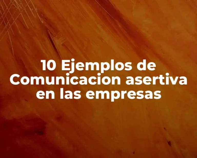 10 Ejemplos de Comunicacion asertiva en las empresas