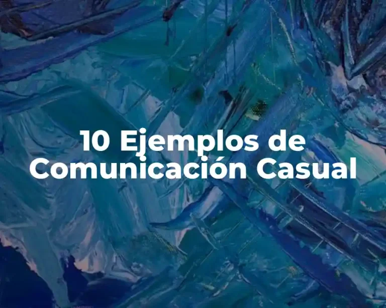 10 Ejemplos de Comunicación Casual