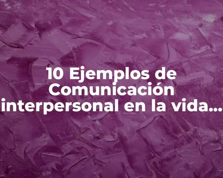 10 Ejemplos de Comunicación interpersonal en la vida cotidiana