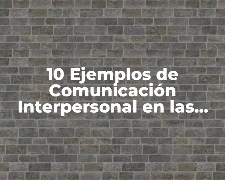 10 Ejemplos de Comunicación Interpersonal en las Organizaciones