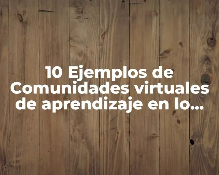 10 Ejemplos de Comunidades virtuales de aprendizaje en lo educativo