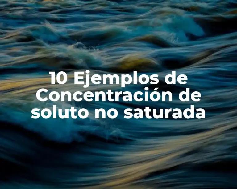 10 Ejemplos de Concentración de soluto no saturada