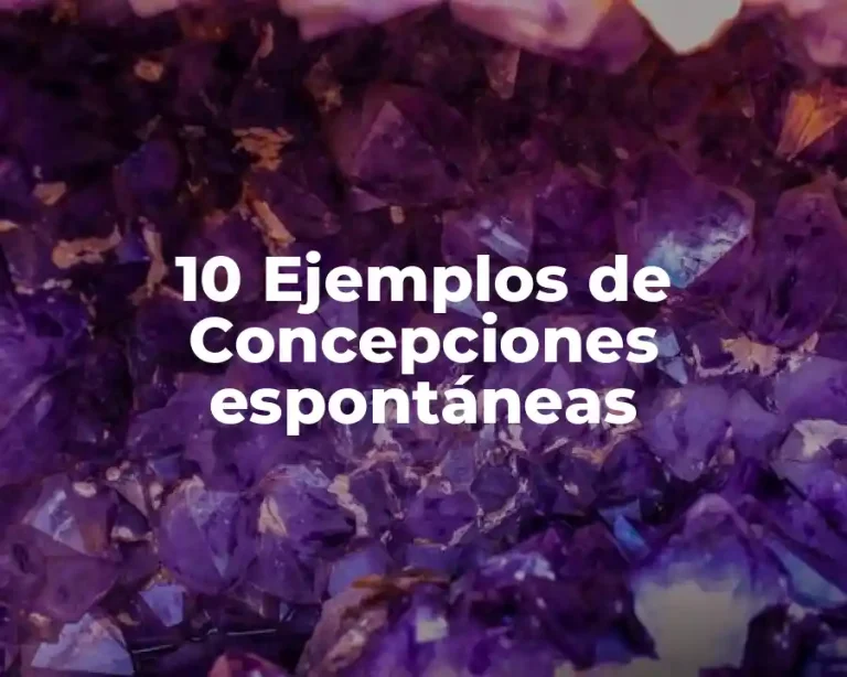 10 Ejemplos de Concepciones espontáneas