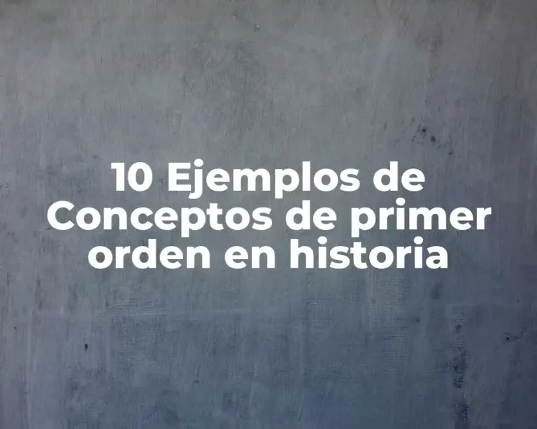10 Ejemplos de Conceptos de primer orden en historia
