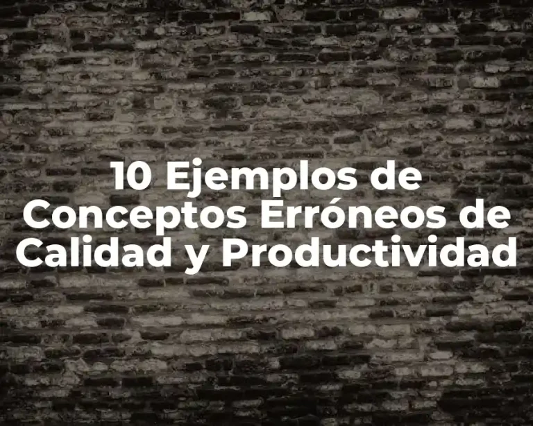 10 Ejemplos de Conceptos Erróneos de Calidad y Productividad