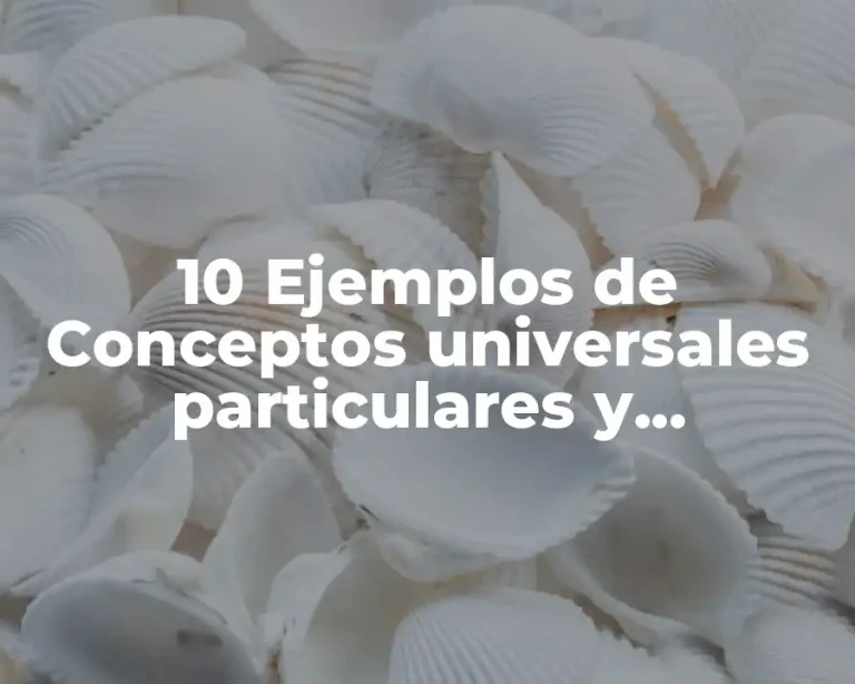 10 Ejemplos de Conceptos universales particulares y singulares