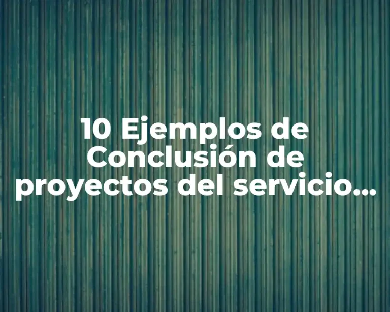 10 Ejemplos de Conclusión de proyectos del servicio social