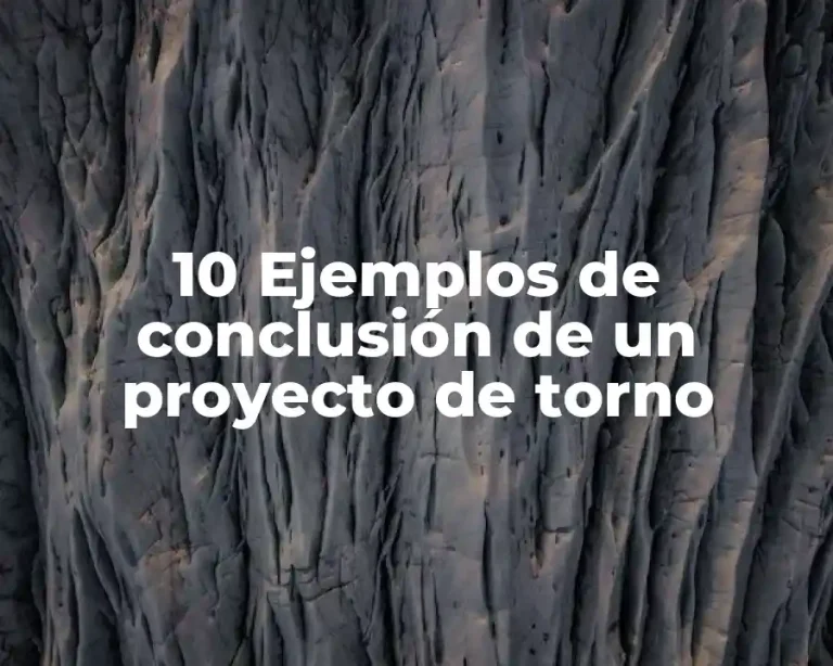 10 Ejemplos de conclusión de un proyecto de torno