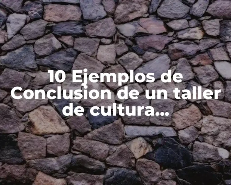 10 Ejemplos de Conclusion de un taller de cultura organizacional