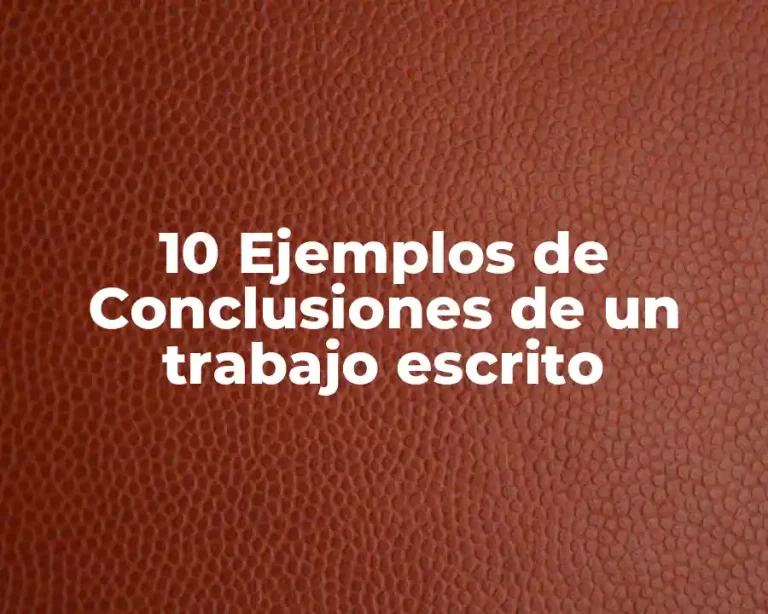 10 Ejemplos de Conclusiones de un trabajo escrito