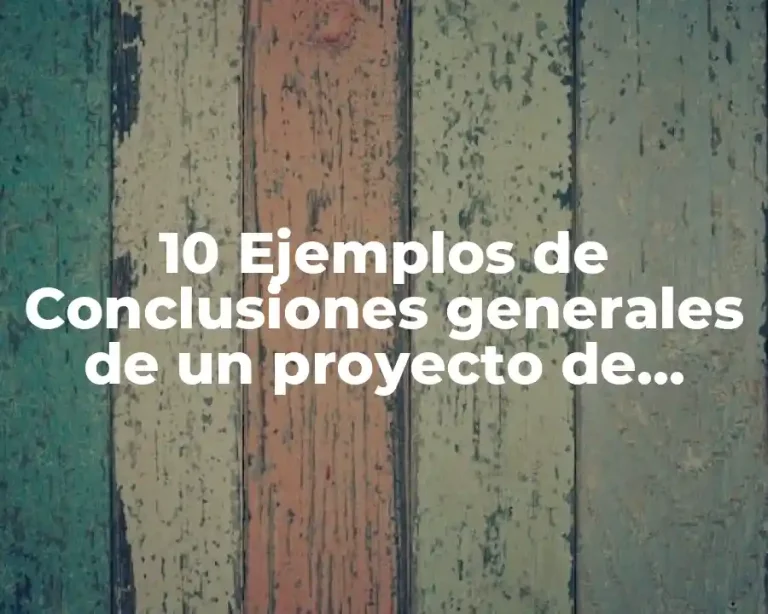 10 Ejemplos de Conclusiones generales de un proyecto de credenciales
