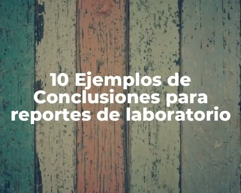 10 Ejemplos de Conclusiones para reportes de laboratorio