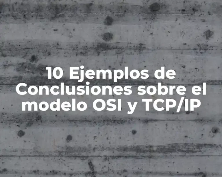 10 Ejemplos de Conclusiones sobre el modelo OSI y TCP/IP