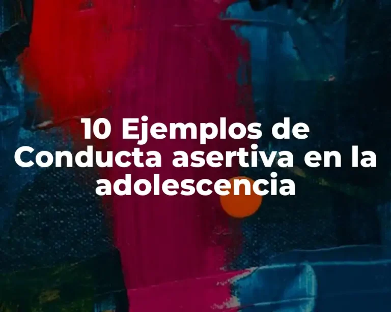 10 Ejemplos de Conducta asertiva en la adolescencia