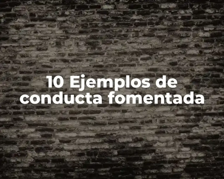 10 Ejemplos de conducta fomentada