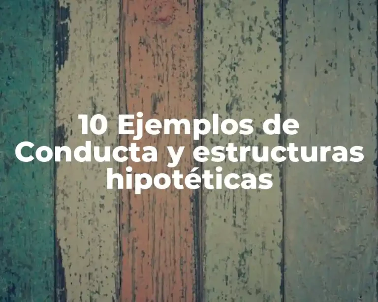 10 Ejemplos de Conducta y estructuras hipotéticas