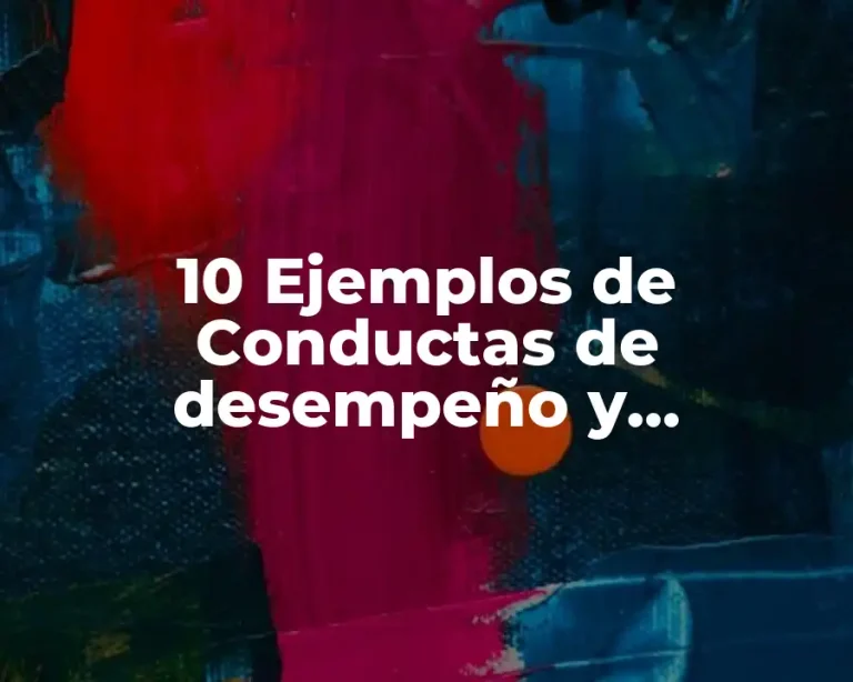 10 Ejemplos de Conductas de desempeño y conductas disfuncionales del recurso