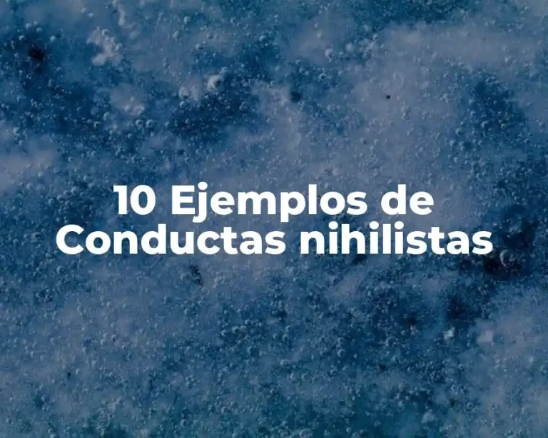 10 Ejemplos de Conductas nihilistas