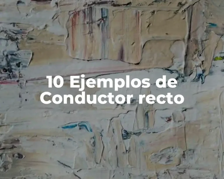 10 Ejemplos de Conductor recto