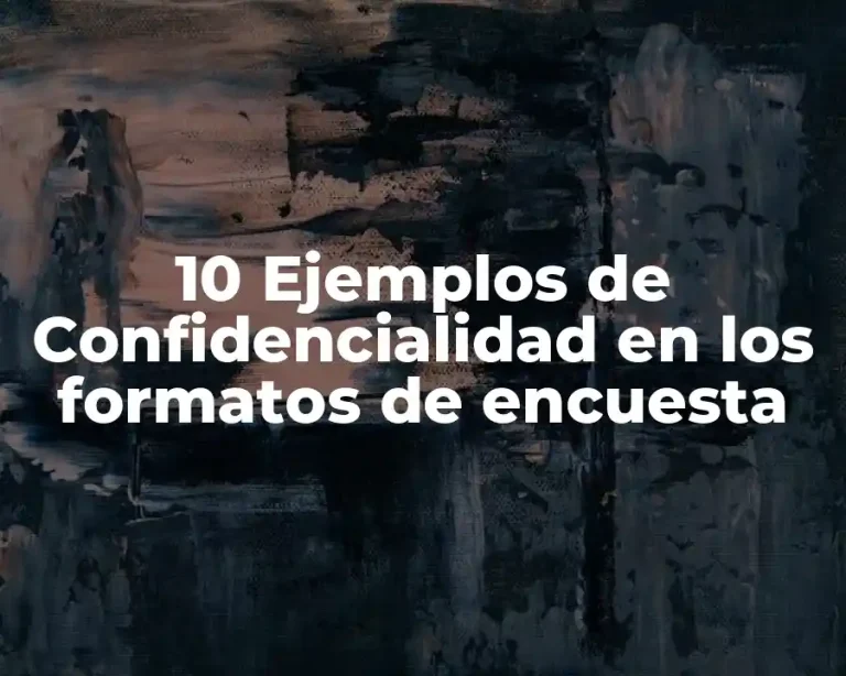 10 Ejemplos de Confidencialidad en los formatos de encuesta