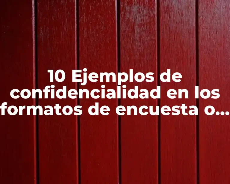 10 Ejemplos de confidencialidad en los formatos de encuesta o cuestionarios