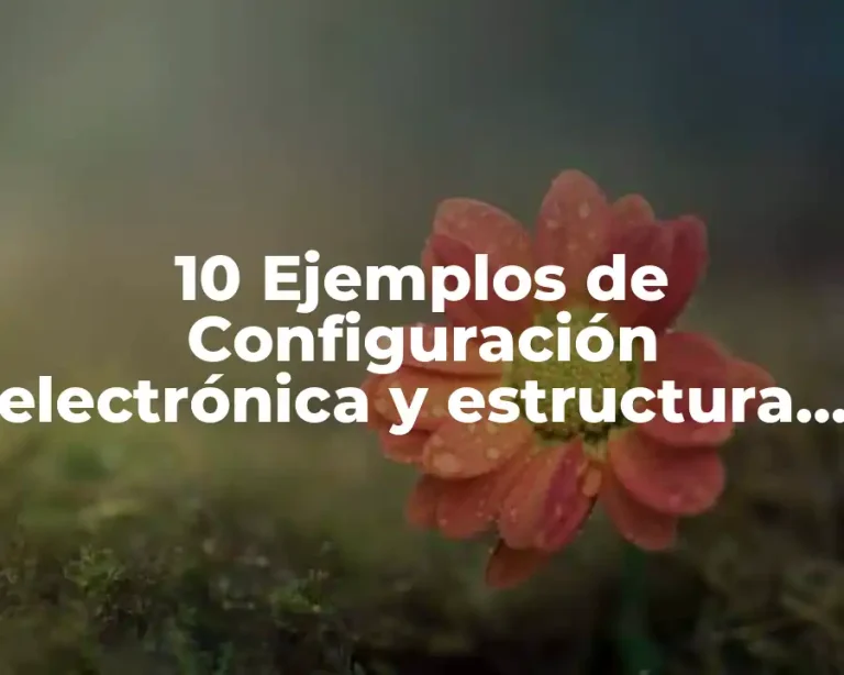 10 Ejemplos de Configuración electrónica y estructura de Lewis