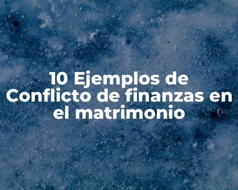 10 Ejemplos de Conflicto de finanzas en el matrimonio
